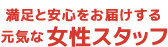 満足と安心をお届けする元気な女性スタッフ
